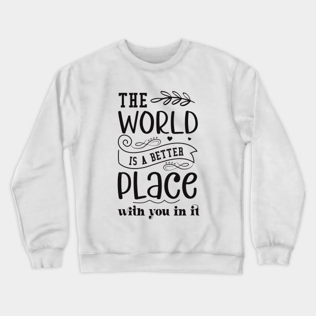 the world is better place with you in it Crewneck Sweatshirt by lumenoire